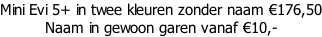 Mini Evi 5+ in twee kleuren zonder naam €176,50 Naam in gewoon garen vanaf €10,-